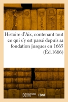 Histoire de la ville d'Aix, contenant tout ce qui s'y est passé depuis sa fondation jusques en 1665 2329898541 Book Cover