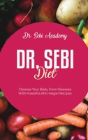 Dr. Sebi Diet: Cleanse Your Body From Diseases With Powerful Afro-Vegan Recipes 180192306X Book Cover