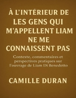 À l’intérieur de Les gens qui m’appellent Liam ne me connaissent pas: Contexte, commentaires et perspectives pratiques sur l’ouvrage de Liam Di Benedetto (French Edition) B0FMPLX7P5 Book Cover