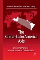 The China-Latin America Axis: Emerging Markets and the Future of Globalisation 1349365572 Book Cover