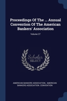 Proceedings Of The ... Annual Convention Of The American Bankers' Association; Volume 27 1377207684 Book Cover