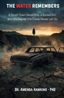 The Water Remembers: A Small-Town Detective, a Buried Girl, and the Secret the Creek Never Let Go (THE DARK CURRENT SERIES) B0H9J63XPC Book Cover