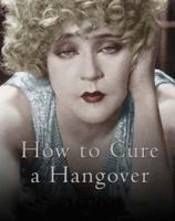 How to Cure a Hangover: The Best Remedies from the World's Greatest Bartenders 1904435459 Book Cover