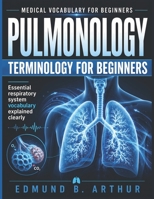 Pulmonology Terminology for Beginners: Essential Respiratory System Vocabulary Explained Clearly (Medical Vocabulary for Beginners) B0HCL7P7KC Book Cover