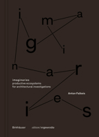 Imaginaries: Productive Ecosystems for Architectural Investigations (Edition Angewandte) 3035631530 Book Cover