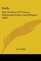 Faith: The Life Root Of Science, Philosophy, Ethics, And Religion 143706647X Book Cover