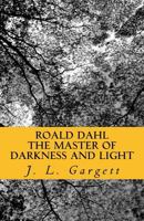 Roald Dahl the Master of Darkness and Light: Essays on Roald Dahl's Stories for Adults and Children 1544665970 Book Cover