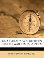 Una Grames; A Southern Girl in War Times. a Poem 1359588329 Book Cover