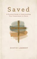 Saved: A Practical Guide to Understanding Your Commitment to Christ 1969515090 Book Cover