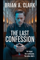 THE LAST CONFESSION: Not Every Silence Is Sacred B0FQK11K3N Book Cover