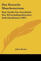 Das Deutsche Manchestertum: Eine Studie Zur Geschichte Des Wirtschaftspolitischen Individualismus (1907) 1167499417 Book Cover