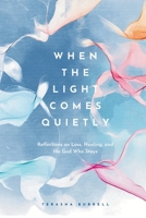 When the Light Comes Quietly: Reflections on Loss, Healing, and the God Who Stays B0GS5NN4TR Book Cover