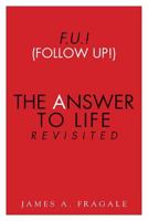 F.U.! (Follow Up!) the Answer to Life Revisited 1533345023 Book Cover