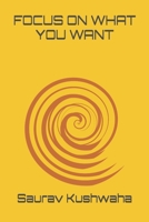 FOCUS ON WHAT YOU WANT B0DY746NXQ Book Cover