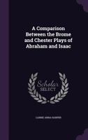 A Comparison Between the Brome and Chester Plays of Abraham and Isaac 1355229197 Book Cover