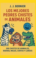 Los Mejores Peores chistes de animales. 300 chistes de Animales, buenos, malos, cortos y largos B0B585CQ1H Book Cover