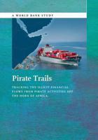 Pirate Trails: Tracking the Illicit Financial Flows from Pirate Activities Off the Horn of Africa 0821399632 Book Cover