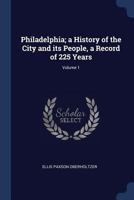 Philadelphia; A History of the City and Its People, a Record of 225 Years; Volume 1 1376841029 Book Cover
