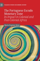 The Portuguese Escudo Monetary Zone: Its Impact in Colonial and Post-Colonial Africa 3030338568 Book Cover