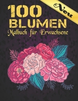 100 Blumen Neu Malbuch Erwachsene: 100 einzigartige Blumen Motive zur Förderung von Gelassenheit, Stressabbau und der eigenen Kreativität .Malbuch für Erwachsene B09TDSCDQT Book Cover