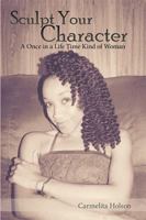 Sculpt Your Character: A Once in a Life Time Kind of Woman 1543424120 Book Cover