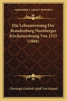 Die Lehranweisung Der Brandenburg Nurnberger Kirchenordnung Von 1533 (1888) 1120419026 Book Cover