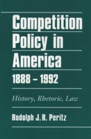 Competition Policy in America, 1888-1992: History, Rhetoric, Law 0195074610 Book Cover