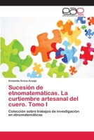 Sucesion de Etnomatematicas. La Curtiembre Artesanal del Cuero. Tomo I 3659073148 Book Cover