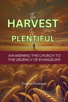 The Harvest is Plentious: A Call to the Harvest: Awakening the Church to the Urgency of Evangelism B0DVSGJCSC Book Cover