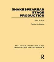 Shakespearean Stage Production: Then & Now 113898180X Book Cover