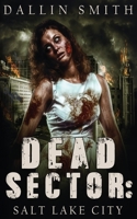 Dead Sector: Salt Lake City: Zombie Apocalypse in Utah's Capitol City 1539623734 Book Cover
