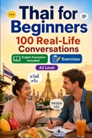 Thai for Beginners A2: 100 Real-Life Conversations: Past, Future and Real Situations, Travel, Food, Work, English Translation, Vocabulary and Exercises B0H7QJKNW3 Book Cover