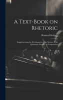 A Text-book on Rhetoric: Supplementing the Development of the Science With Exhaustive Practice in Composition 102048070X Book Cover