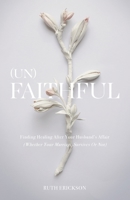 (Un)Faithful: Finding Healing After Your Husband's Affair 0645397733 Book Cover