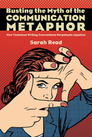 Busting the Myth of the Communication Metaphor: How Technical Writing Conventions Perpetuate Injustice (Suny Series, Studies in Technical Communication) B0DRX666K4 Book Cover