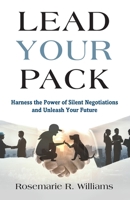Lead Your Pack: Harness the Power of Silent Negotiations and Unleash Your Future B0CWDFQFCV Book Cover