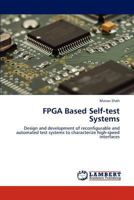 FPGA Based Self-test Systems: Design and development of reconfigurable and automated test systems to characterize high-speed interfaces 3659273465 Book Cover