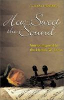 How Sweet the Sound: Stories Inspired by the Hymns We Love 0817013822 Book Cover