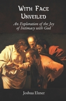 With Face Unveiled: An Exploration of the Joy of Intimacy with God B0H5X6K1TX Book Cover