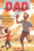 DAD You've Got To Read This!: Interesting Stories for Kids with Hilarious Adventures, Epic Failures, Unlikely Heroes, Unforgettable Father-Son Bonding, and Valuable Life Lessons! B0DSW1BC8R Book Cover