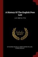 A History Of The English Poor Law: A. D. 924 To 1714 1017752664 Book Cover