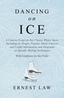 Dancing on Ice - A Concise Essay on This Classic Winter Sport Including Its Origin, Popular Music Choices and Useful Information and Diagrams on Specific Skating Techniques - With Emphasis on the Walt 1528707818 Book Cover