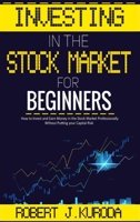 Investing in the Stock Market for Beginners: How to Invest and Earn Money in the Stock Market Professionally Without Putting your Capital Risk 1802320628 Book Cover