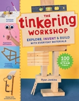 The Tinkering Workshop: Explore, Invent & Build with Everyday Materials; 100 Creative STEAM Projects 1635867517 Book Cover