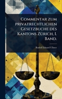 Commentar zum privatrechtlichen Gesetzbuche des Kantons ZÃ1/4rich, I. Band. (German Edition) 1024505278 Book Cover