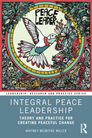 Integral Peace Leadership: Theory and Practice for Creating Peaceful Change (Leadership: Research and Practice) 1032954663 Book Cover