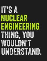 It's a Nuclear Engineering Thing, You Wouldn't Understand: COLLEGE RULED PAPER Notebook for Nuclear Engineering Majors, Nuclear Engineers, and Graduate Students 1791347452 Book Cover