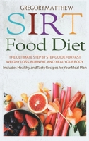 Sirtfood Diet: The Ultimate Step by Step Guide for Fast Weight Loss, Burn Fat and Heal Your Body. Includes Healthy and Tasty Recipes for Your Meal Plan B08BRKLS2H Book Cover