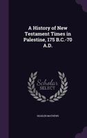 A History of New Testament Times in Palestine, 175 B.C.-70 A.D 1505385741 Book Cover