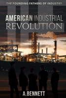 The American Industrial Revolution: The Founding Fathers Of Industry 1673133916 Book Cover